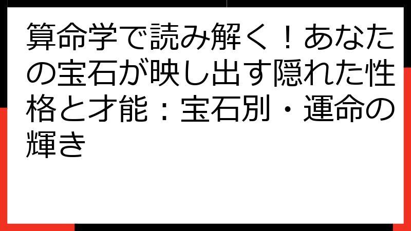 算命学で読み解く！あなたの宝石が映し出す隠れた性格と才能：宝石別・運命の輝き