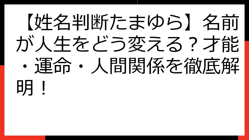 【姓名判断たまゆら】名前が人生をどう変える？才能・運命・人間関係を徹底解明！