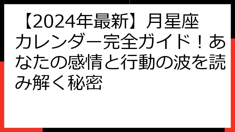 【2024年最新】月星座カレンダー完全ガイド！あなたの感情と行動の波を読み解く秘密