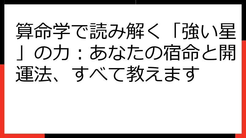 算命学で読み解く「強い星」の力：あなたの宿命と開運法、すべて教えます