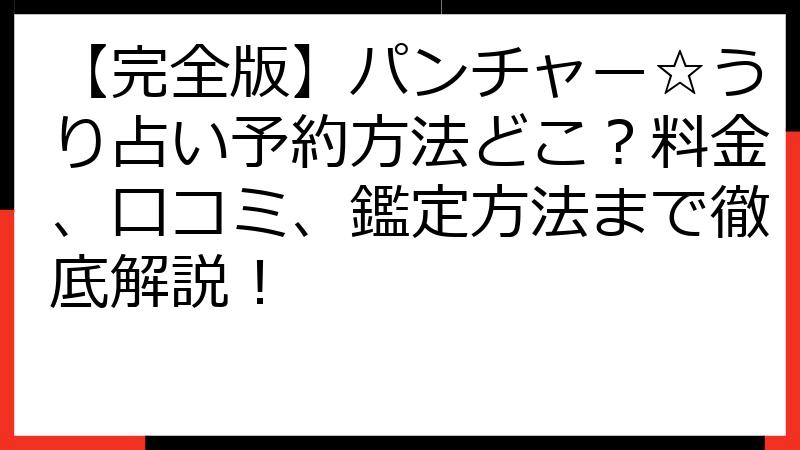 【完全版】パンチャー☆うり占い予約方法どこ？料金、口コミ、鑑定方法まで徹底解説！