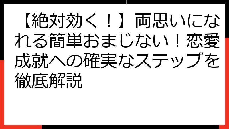 【絶対効く！】両思いになれる簡単おまじない！恋愛成就への確実なステップを徹底解説