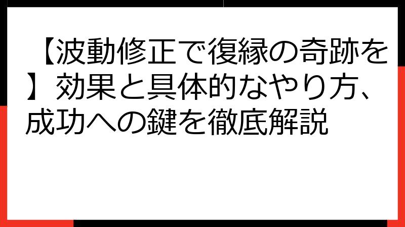 【波動修正で復縁の奇跡を】効果と具体的なやり方、成功への鍵を徹底解説