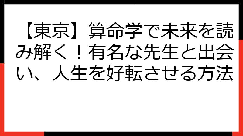 【東京】算命学で未来を読み解く！有名な先生と出会い、人生を好転させる方法