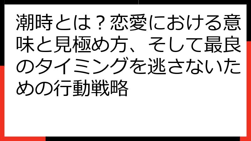 潮時とは？恋愛における意味と見極め方、そして最良のタイミングを逃さないための行動戦略