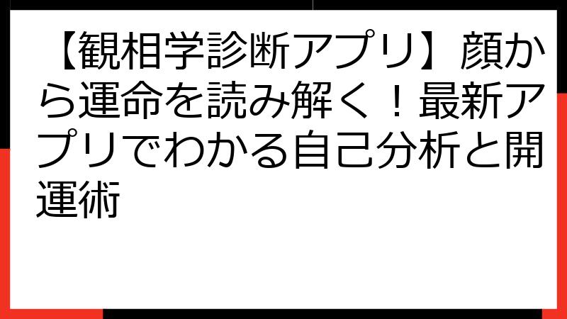 【観相学診断アプリ】顔から運命を読み解く！最新アプリでわかる自己分析と開運術