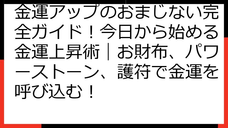 金運アップのおまじない完全ガイド！今日から始める金運上昇術｜お財布、パワーストーン、護符で金運を呼び込む！