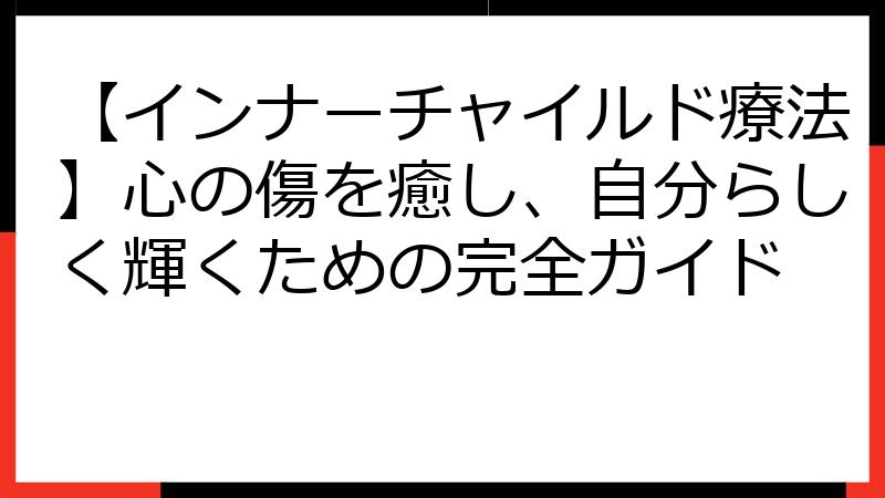 【インナーチャイルド療法】心の傷を癒し、自分らしく輝くための完全ガイド