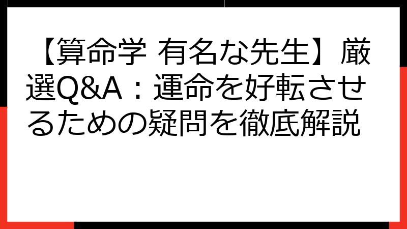 【算命学 有名な先生】厳選Q&A：運命を好転させるための疑問を徹底解説