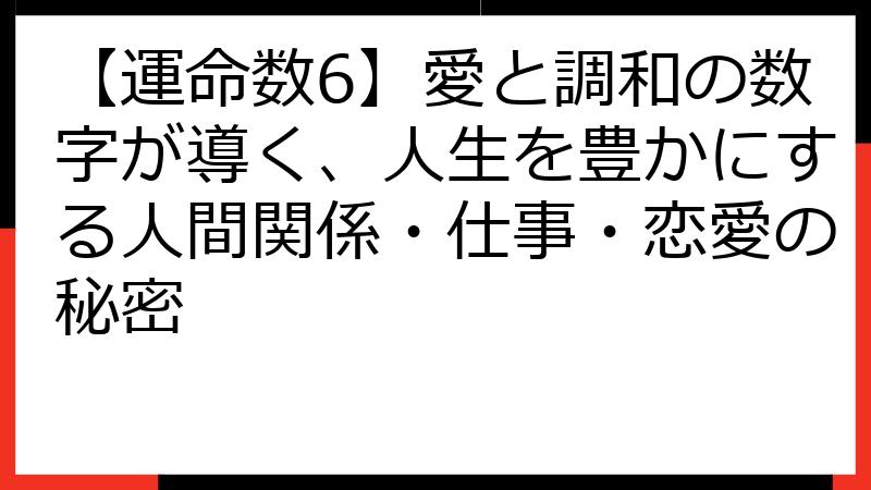 【運命数6】愛と調和の数字が導く、人生を豊かにする人間関係・仕事・恋愛の秘密
