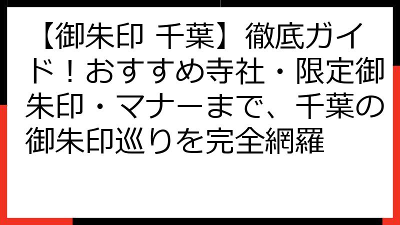 【御朱印 千葉】徹底ガイド！おすすめ寺社・限定御朱印・マナーまで、千葉の御朱印巡りを完全網羅