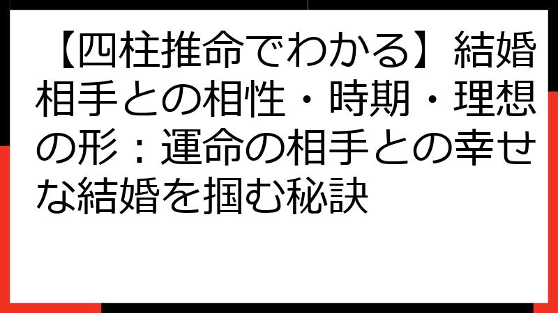 【四柱推命でわかる】結婚相手との相性・時期・理想の形：運命の相手との幸せな結婚を掴む秘訣