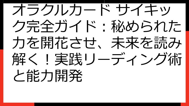 オラクルカード サイキック完全ガイド：秘められた力を開花させ、未来を読み解く！実践リーディング術と能力開発