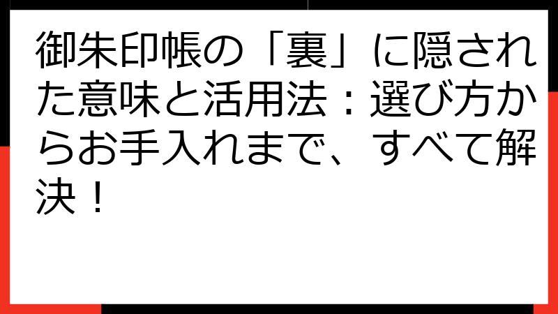 御朱印帳の「裏」に隠された意味と活用法：選び方からお手入れまで、すべて解決！