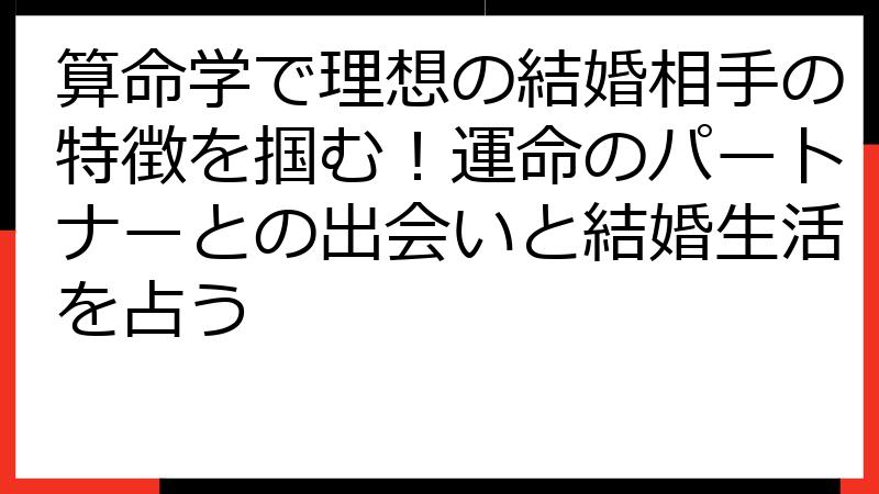 算命学で理想の結婚相手の特徴を掴む！運命のパートナーとの出会いと結婚生活を占う