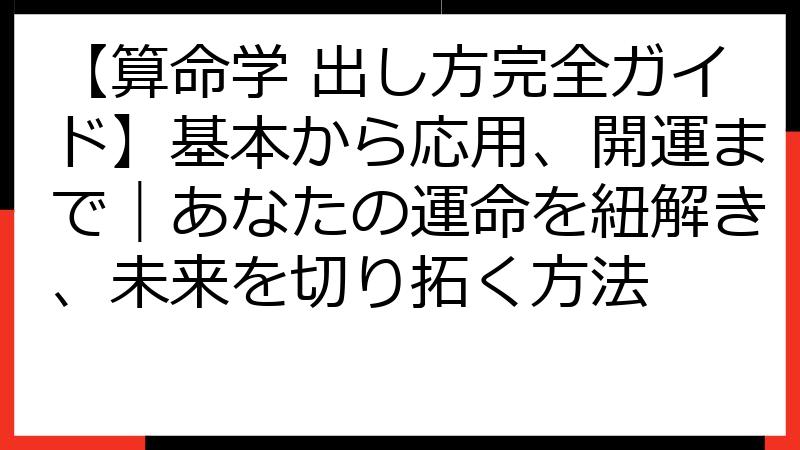 【算命学 出し方完全ガイド】基本から応用、開運まで｜あなたの運命を紐解き、未来を切り拓く方法