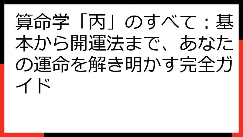 算命学「丙」のすべて：基本から開運法まで、あなたの運命を解き明かす完全ガイド