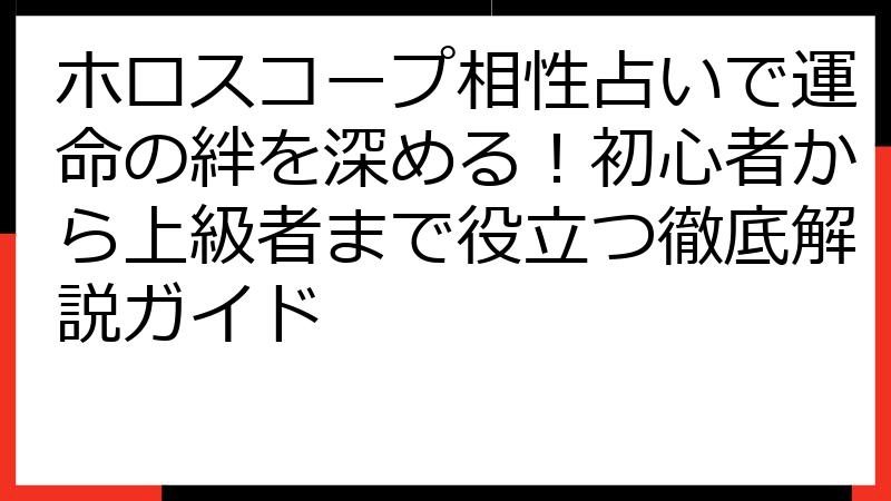 ホロスコープ相性占いで運命の絆を深める！初心者から上級者まで役立つ徹底解説ガイド