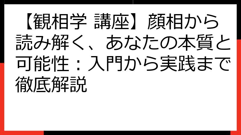 【観相学 講座】顔相から読み解く、あなたの本質と可能性：入門から実践まで徹底解説