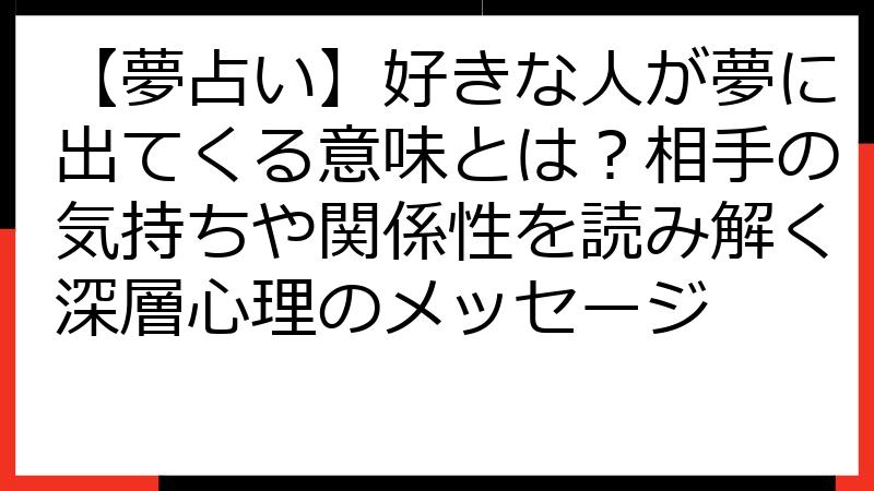 【夢占い】好きな人が夢に出てくる意味とは？相手の気持ちや関係性を読み解く深層心理のメッセージ