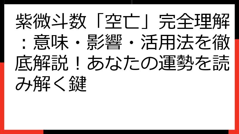 紫微斗数「空亡」完全理解：意味・影響・活用法を徹底解説！あなたの運勢を読み解く鍵