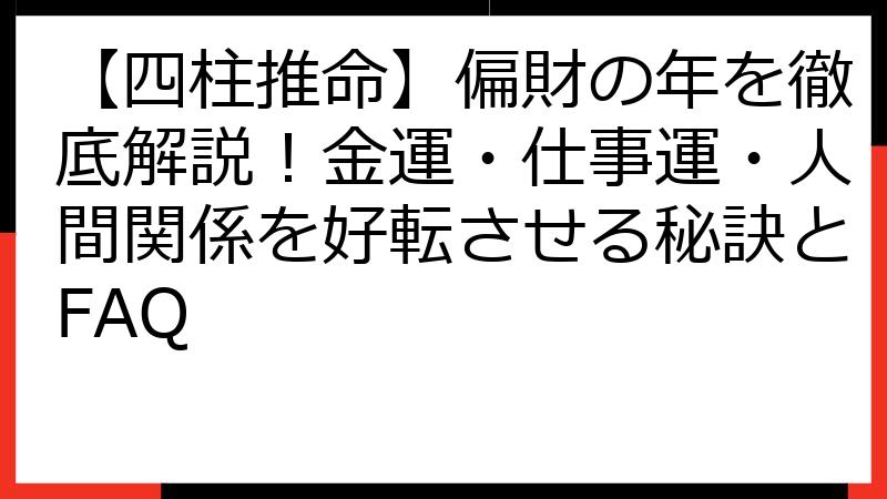 【四柱推命】偏財の年を徹底解説！金運・仕事運・人間関係を好転させる秘訣とFAQ
