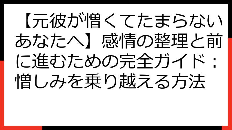 【元彼が憎くてたまらないあなたへ】感情の整理と前に進むための完全ガイド：憎しみを乗り越える方法