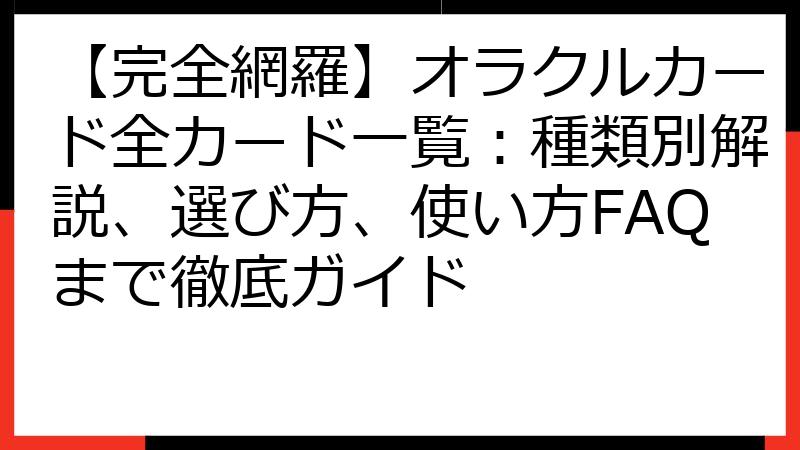 【完全網羅】オラクルカード全カード一覧：種類別解説、選び方、使い方FAQまで徹底ガイド