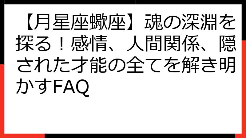 【月星座蠍座】魂の深淵を探る！感情、人間関係、隠された才能の全てを解き明かすFAQ