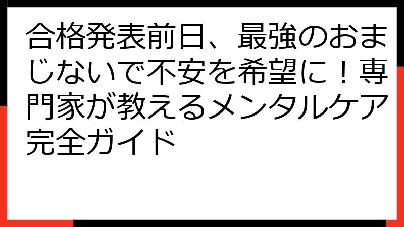 合格発表前日、最強のおまじないで不安を希望に！専門家が教えるメンタルケア完全ガイド