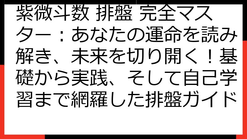 紫微斗数 排盤 完全マスター：あなたの運命を読み解き、未来を切り開く！基礎から実践、そして自己学習まで網羅した排盤ガイド
