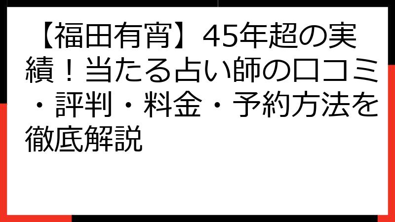 【福田有宵】45年超の実績！当たる占い師の口コミ・評判・料金・予約方法を徹底解説