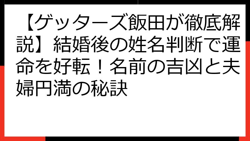 【ゲッターズ飯田が徹底解説】結婚後の姓名判断で運命を好転！名前の吉凶と夫婦円満の秘訣