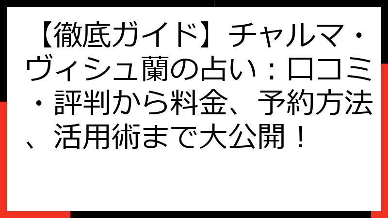 【徹底ガイド】チャルマ・ヴィシュ蘭の占い：口コミ・評判から料金、予約方法、活用術まで大公開！