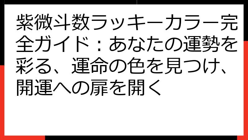 紫微斗数ラッキーカラー完全ガイド：あなたの運勢を彩る、運命の色を見つけ、開運への扉を開く