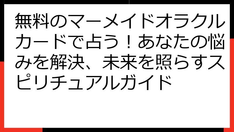無料のマーメイドオラクルカードで占う！あなたの悩みを解決、未来を照らすスピリチュアルガイド