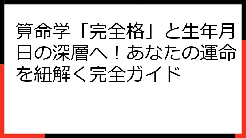 算命学「完全格」と生年月日の深層へ！あなたの運命を紐解く完全ガイド
