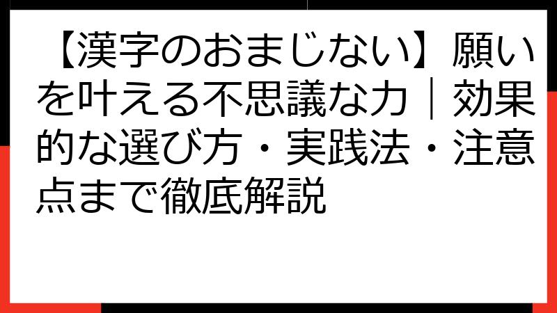 【漢字のおまじない】願いを叶える不思議な力｜効果的な選び方・実践法・注意点まで徹底解説
