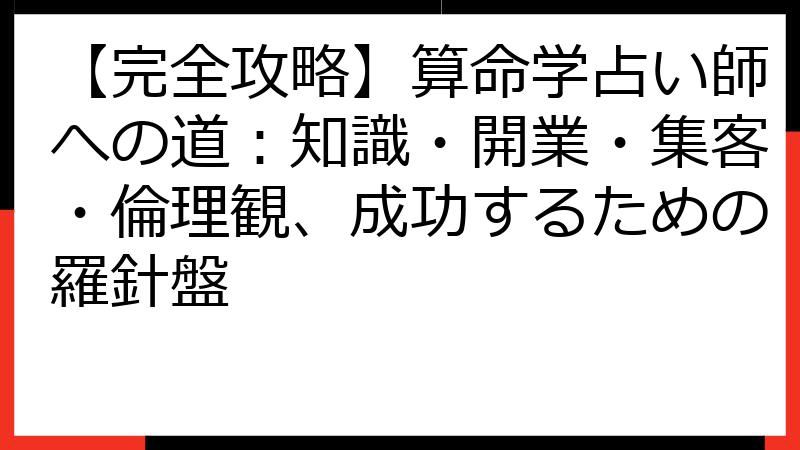 【完全攻略】算命学占い師への道：知識・開業・集客・倫理観、成功するための羅針盤
