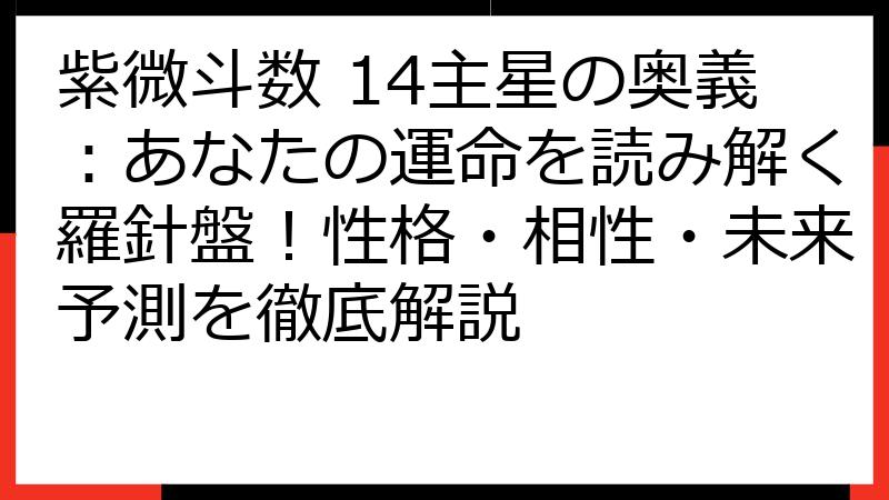 紫微斗数 14主星の奥義：あなたの運命を読み解く羅針盤！性格・相性・未来予測を徹底解説