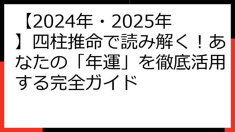 【2024年・2025年】四柱推命で読み解く！あなたの「年運」を徹底活用する完全ガイド