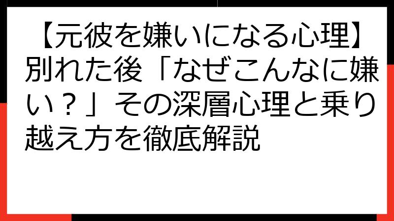 【元彼を嫌いになる心理】別れた後「なぜこんなに嫌い？」その深層心理と乗り越え方を徹底解説