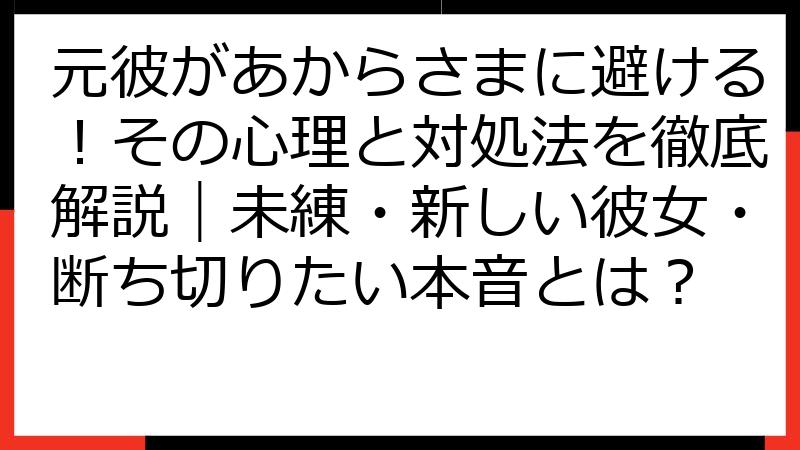 元彼があからさまに避ける！その心理と対処法を徹底解説｜未練・新しい彼女・断ち切りたい本音とは？