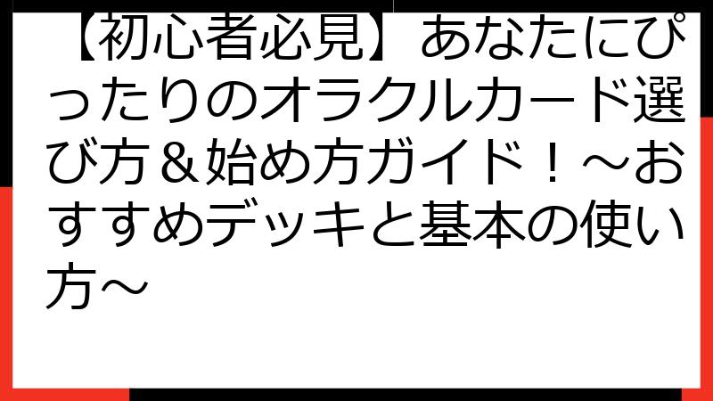 【初心者必見】あなたにぴったりのオラクルカード選び方＆始め方ガイド！～おすすめデッキと基本の使い方～