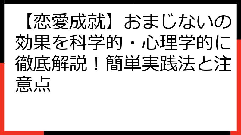 【恋愛成就】おまじないの効果を科学的・心理学的に徹底解説！簡単実践法と注意点