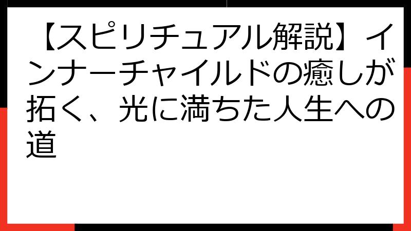 【スピリチュアル解説】インナーチャイルドの癒しが拓く、光に満ちた人生への道