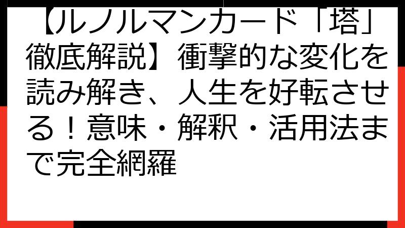 【ルノルマンカード「塔」徹底解説】衝撃的な変化を読み解き、人生を好転させる！意味・解釈・活用法まで完全網羅