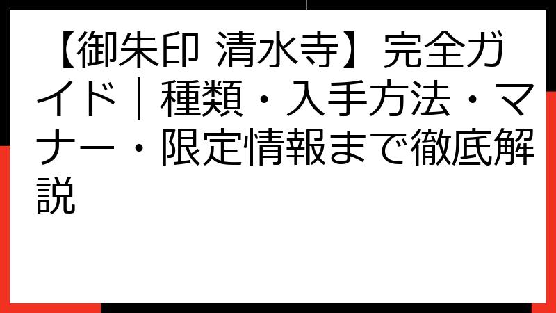 【御朱印 清水寺】完全ガイド｜種類・入手方法・マナー・限定情報まで徹底解説
