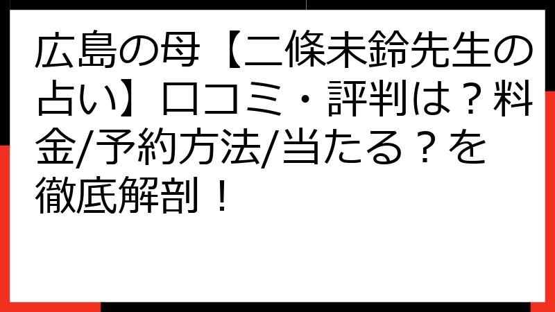 広島の母【二條未鈴先生の占い】口コミ・評判は？料金/予約方法/当たる？を徹底解剖！