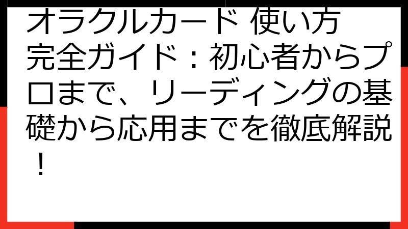 オラクルカード 使い方 完全ガイド：初心者からプロまで、リーディングの基礎から応用までを徹底解説！